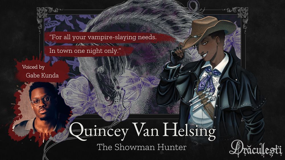 Quincey Van Helsing, a Black man wearing a black leather coat over a purple and white paisley shirt and a bandolier of vampire-hunting equipment. He's tipping a cowboy hat at the viewer. His title is 'the showman hunter', and his character quote says 'for all your vampire-slaying needs, in town one night only'. He is voiced by Gabe Kunda!