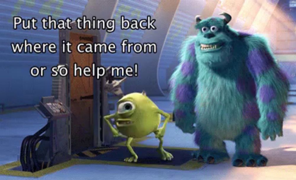 mike and sully from monsters inc are standing next to each other with the caption put that thing back where it came from or so help me