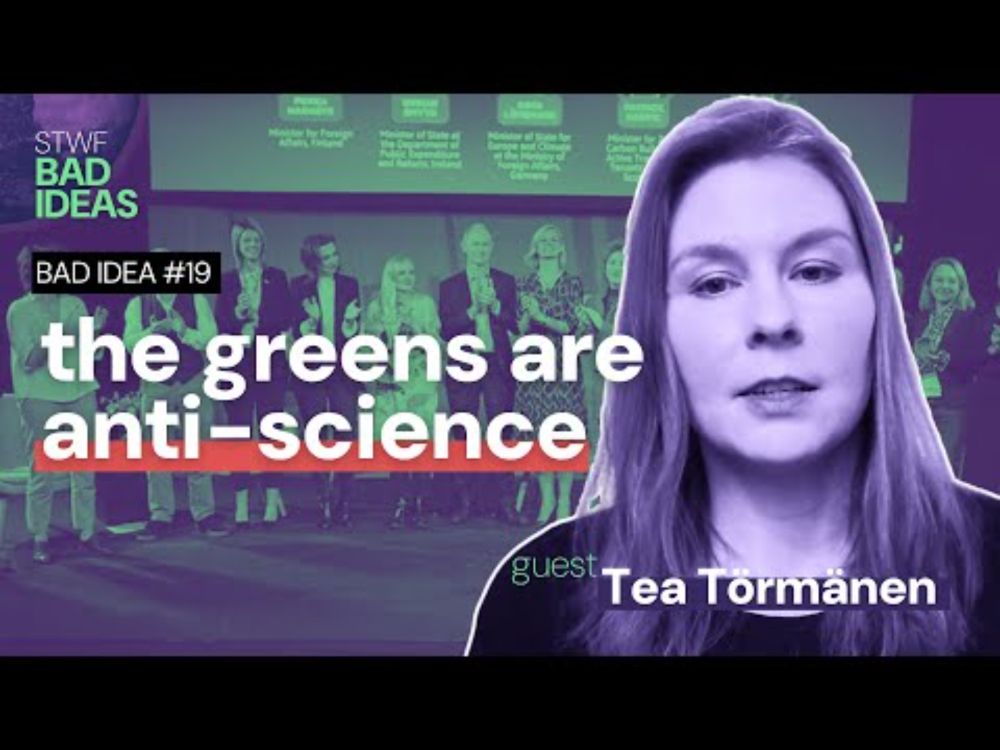 Bad Idea #19 "greens are anti-science" with Tea Törmänen
