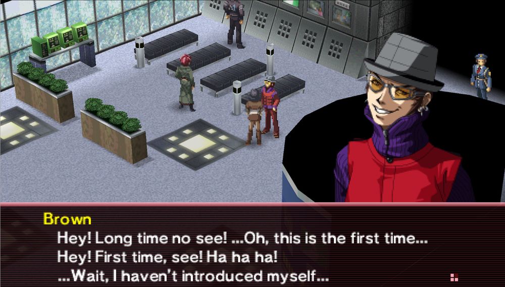 Brown in Persona 2 Eternal Punishment, saying to Maya Amano in Sumaru TV on Nanjo's Route, "Hey! Long time no see! ... Oh, this is the first time... Hey! First time, see! Ha ha ha! ... Wait, I haven't introduced myself..."