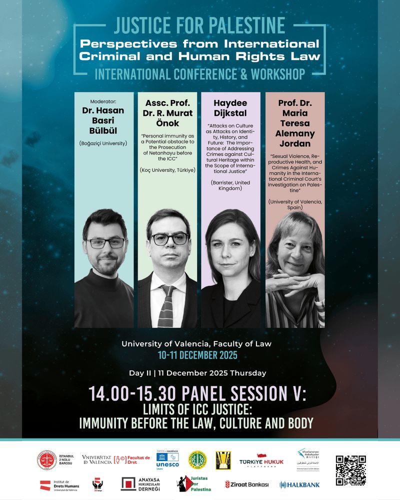 An advertisement for a panel at the Justice for Palestine: Perspectives from International Criminal and Human Rights Law international conference and workshop. The focus of this advert is Panel Session V: Limits of ICC Justice: Immunity before the law, culture, and body. 4 pastel-coloured vertical banners show the names and faces of the panellists, as well as the topics they will speak on. One of them is ICJP's Chief Counsel Haydee Dijkstal, who will speak on "Attacks on culture as attacks on identity, history, and future: the importance of addressing cries against cultural heritage within the scope of international justice". The conference will run from 10-11 December. This panel will take place on 11 December from 14:00-15:30. Various partner logos are included on a white banner along the bottom of the graphic. The general background is blue and starry.