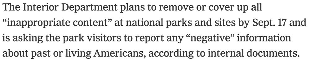 The Interior Department plans to remove or cover up all “inappropriate content” at national parks and sites by Sept. 17 and is asking the park visitors to report any “negative” information about past or living Americans, according to internal documents.
