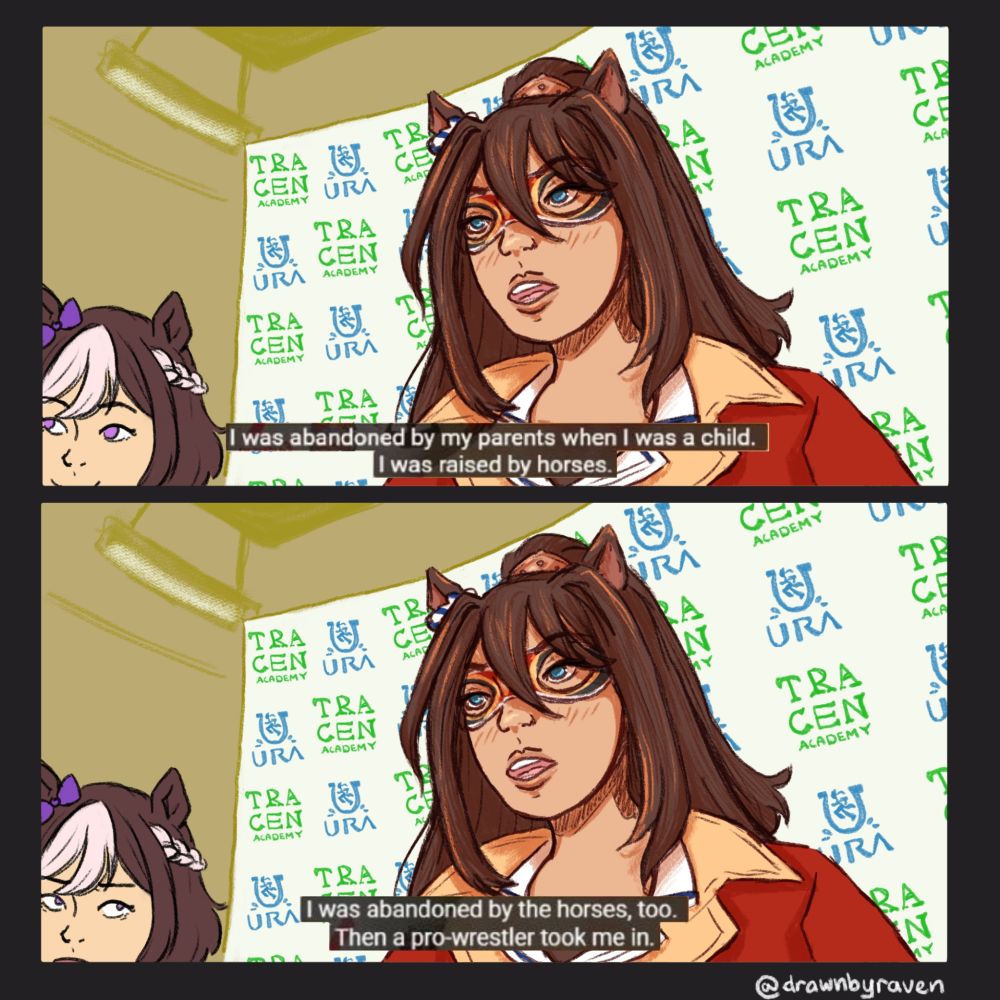 A screencap redraw of a pro wrestling interview with El Condor Pasa replacing the original interviewee. In the first panel, she says, "I was abandoned by my parents when I was a child. I was raised by horses." In the next panel, she says "I was abandoned by the horses, too. Then a pro-wrestler took me in." In the background, Special Week is looking perplexed.