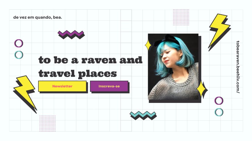 banner retangular em branco com um gradeado cinza claro, elementos como raios, retângulos e círculos em tons de amarelo, rosa escuro e azul. à direita, um quadro com uma foto da jeongyeon do twice de cabelo azul e  texto "tobearaven.beehiiv.com/".

à esquerda, os textos "de vez em quando, bea." e "to be a raven and travel places"

nas caixinhas em amarelo e rosa os textos "newsletter" e "inscreva-se"

#escritores #escritabr #writersky