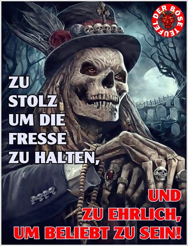 Ein Skelett mit Hut und Totenkopfring mit dem Spruch: Zu stolz um die Fressen zu halten, und zu ehrlich um beliebt zu sein! 