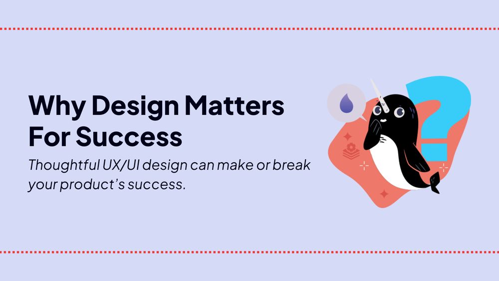 Why Design Matters For Success

Thoughtful UX/UI design can make or break your product's success.