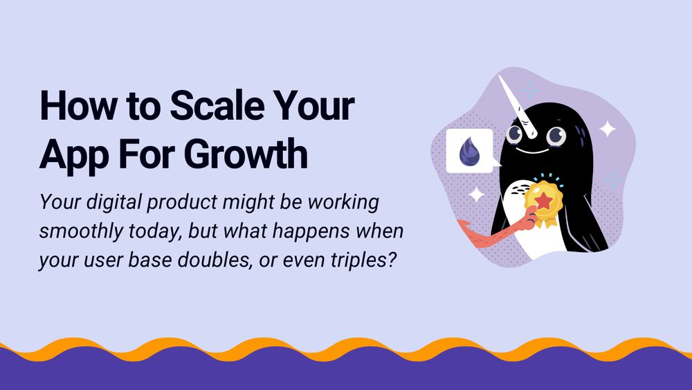 How to Scale Your App For Growth

Your digital product might be working smoothly today, but what happens when your user base doubles, or even triples?