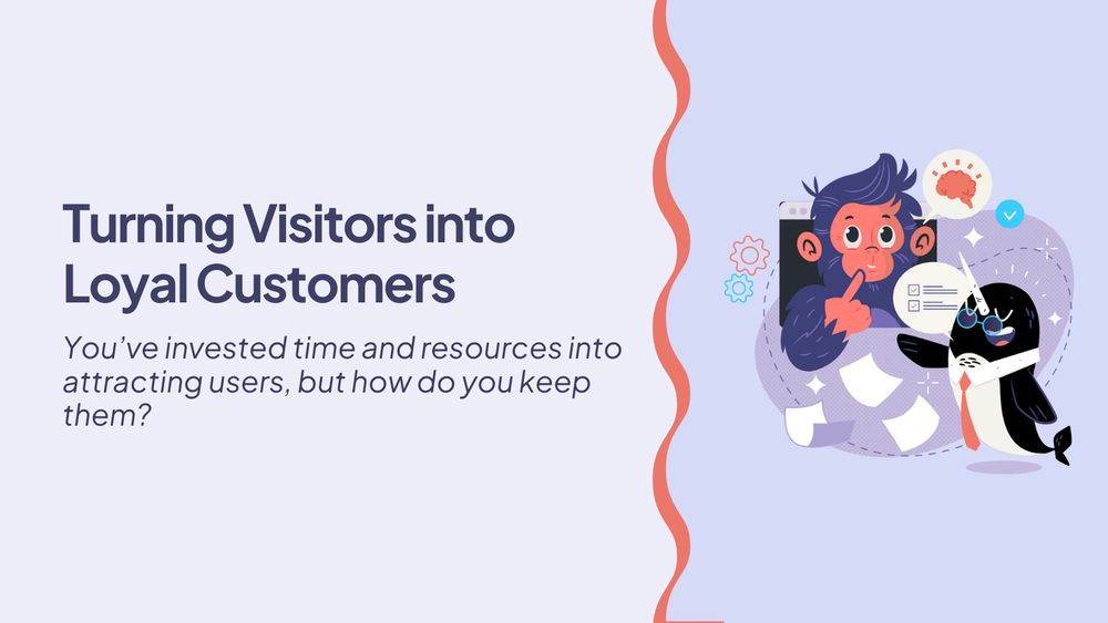 Turning Visitors into Loyal Customers

You've invested time in resources into attracting users, but how do you keep them?