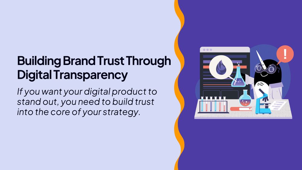 Building Brand Trust Through Digital Transparency

If you want your digital product to stand out, you need to build trust into the core of your strategy.