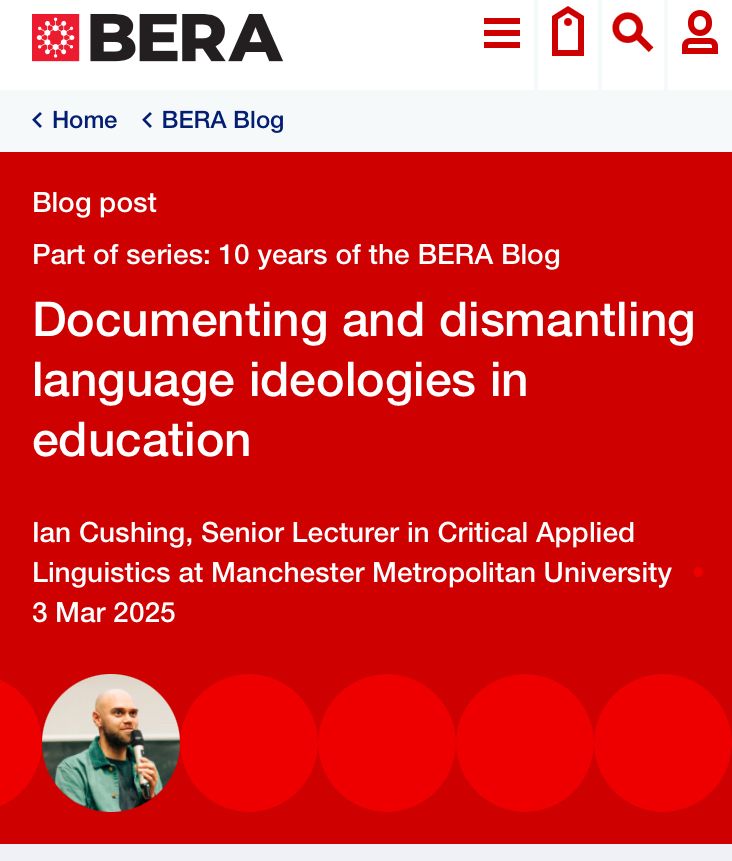 Blog post
Part of series: 10 years of the BERA Blog
Documenting and dismantling language ideologies in education
Ian Cushing, Senior Lecturer in Critical Applied Linguistics at Manchester Metropolitan University 3 Mar 2025

Picture of Ian 