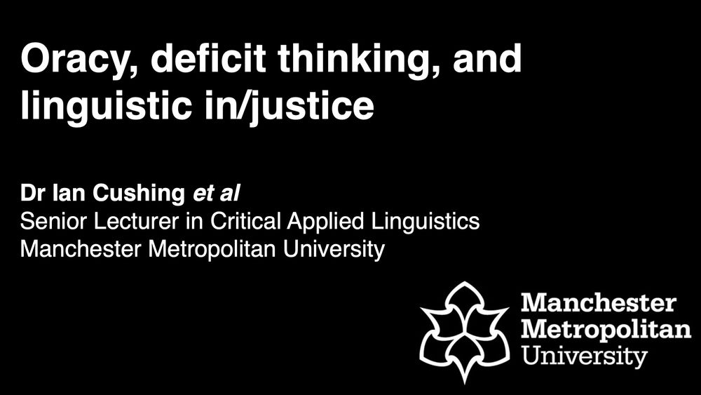 Oracy, deficit thinking, and linguistic in/justice


Dr Ian Cushing et al
Senior Lecturer in Critical Applied Linguistics
Manchester Metropolitan University
MMU logo