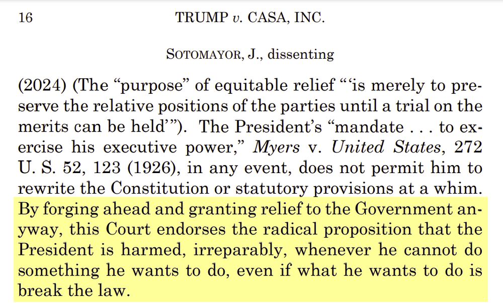 From Sotomayor's dissent:

The President’s “mandate . . . to exercise his executive power,” Myers v. United States, 272 U. S. 52, 123 (1926), in any event, does not permit him to rewrite the Constitution or statutory provisions at a whim. 

By forging ahead and granting relief to the Government anyway, this Court endorses the radical proposition that the President is harmed, irreparably, whenever he cannot do something he wants to do, even if what he wants to do is break the law.