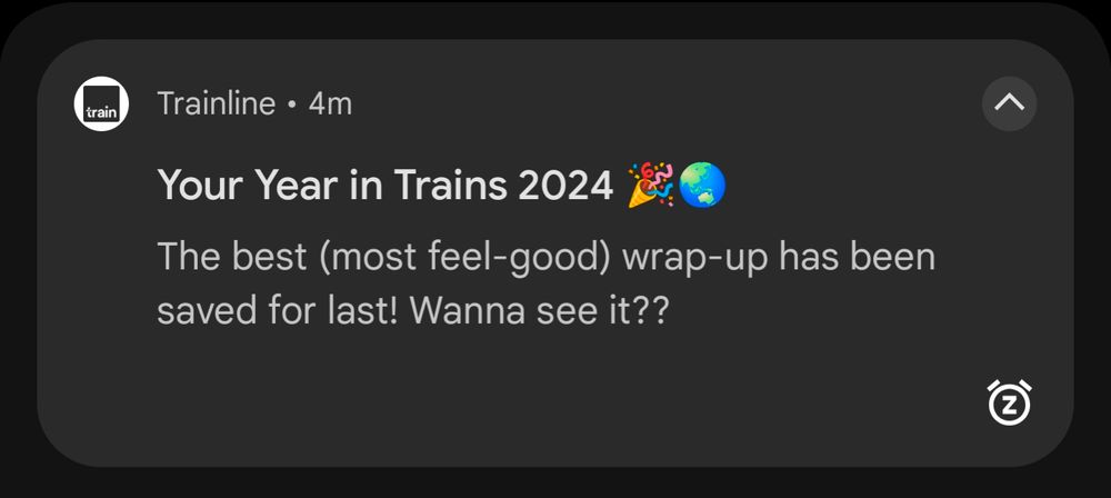 a screenshot of a notification:
trainline • 4m
your year in trains 2024 🎉🌏
the best (most feel-good) wrap up has been saved for last! wanna see it??