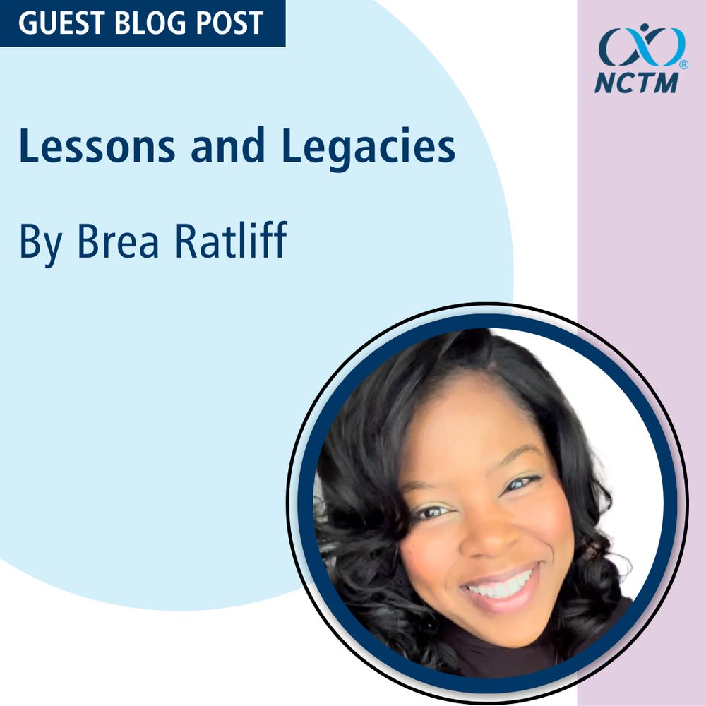 Headshot of Brea Ratliff; Lessons and Legacies; Guest Blog Post; NCTM logo 