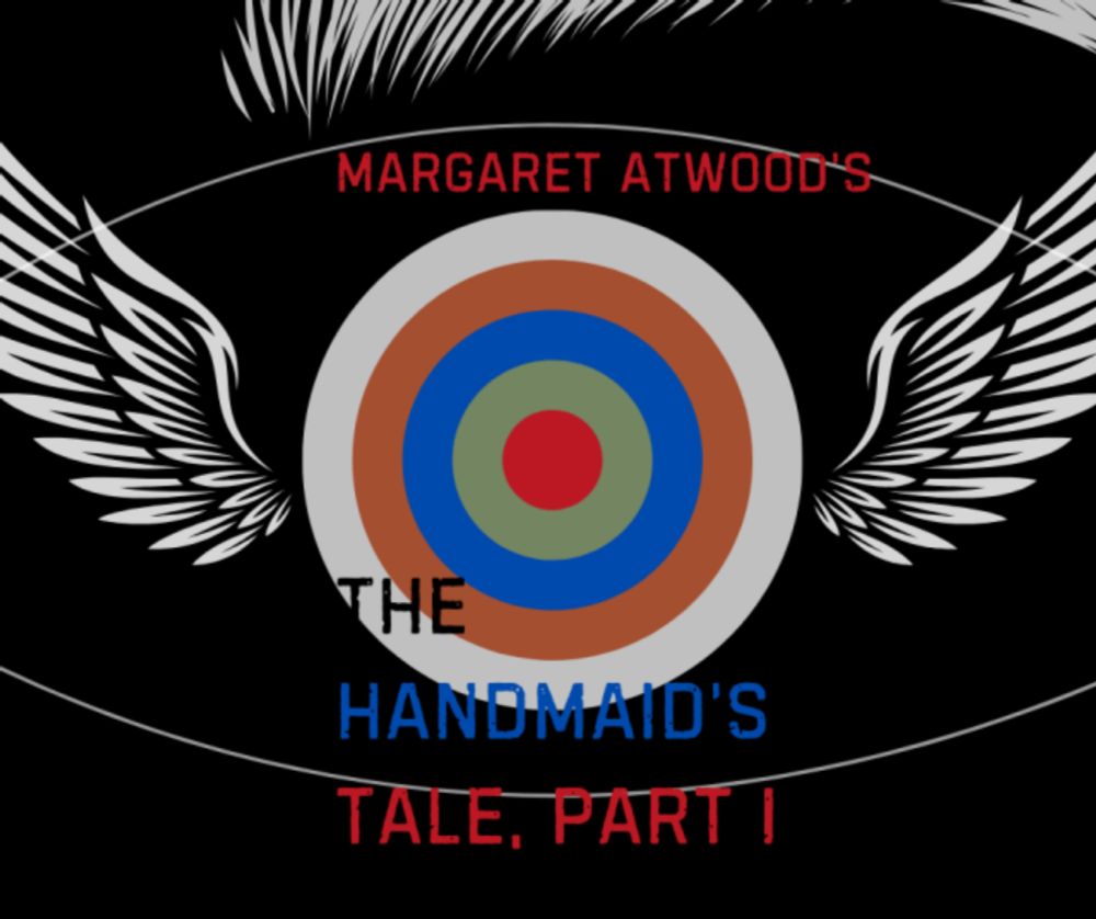 Episode 57: “Highest Stakes Scrabble,” or Margaret Atwood’s The Handmaid’s Tale, Part I