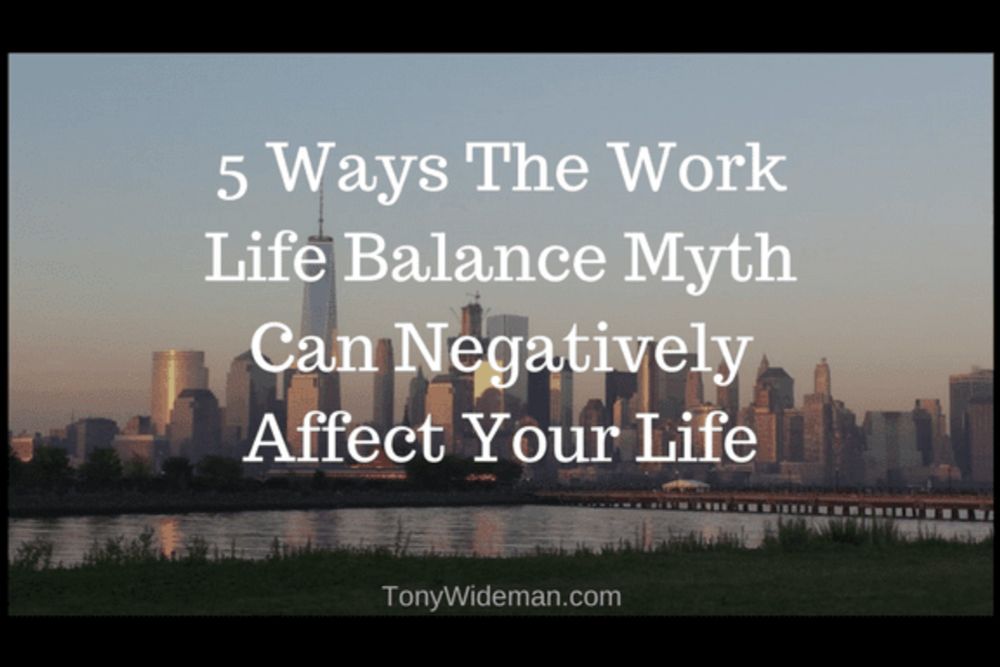 5 Ways The Work Life Balance Myth Can Negatively Affect Your Life