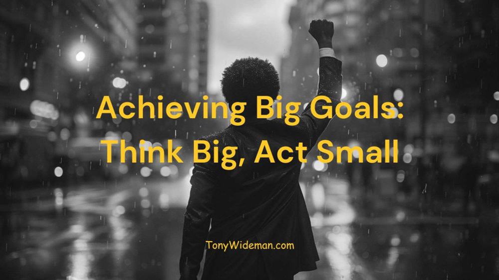 Achieving Big Goals: Think Big, Act Small - Minimalist Living Ideas % % %