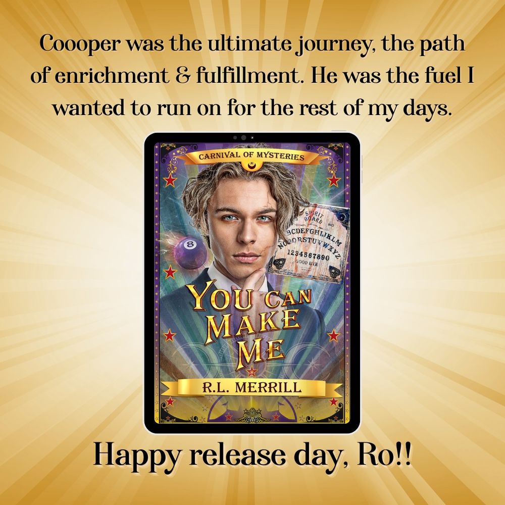 Against a starburth background, there's an ereader with the cover of the book You Can Make Me and the following text: Coooper was the ultimate journey, the path of enrichment & fulfillment. He was the fuel I wanted to run on for the rest of my days.
At the bottom it says "happy release day, Ro".