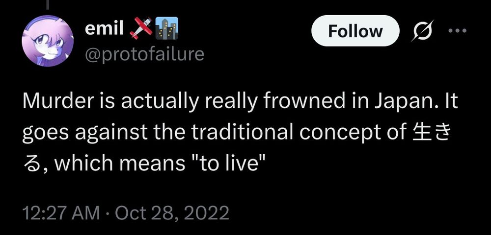 Screenshot of a tweet by user protofailure:

Murder is actually really frowned in Japan. It goes against the traditional concept of 生きる, which means "to live".

It is from October 28, 2022.