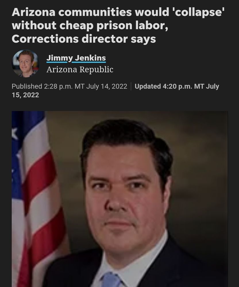 Screen shot of article by Jimmy Jenkins of the Arizona republic from 2022 that says "Arizona communities would collapse without cheap prison labor corrections directors says"