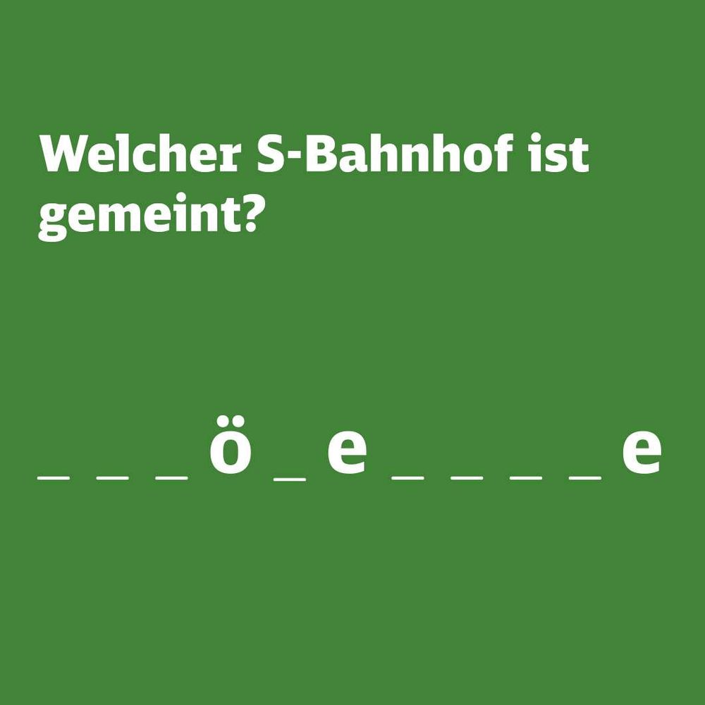 Welcher S-Bahnhof ist gemeint? Antwort: _ _ _ ö _ e _ _ _ _ e