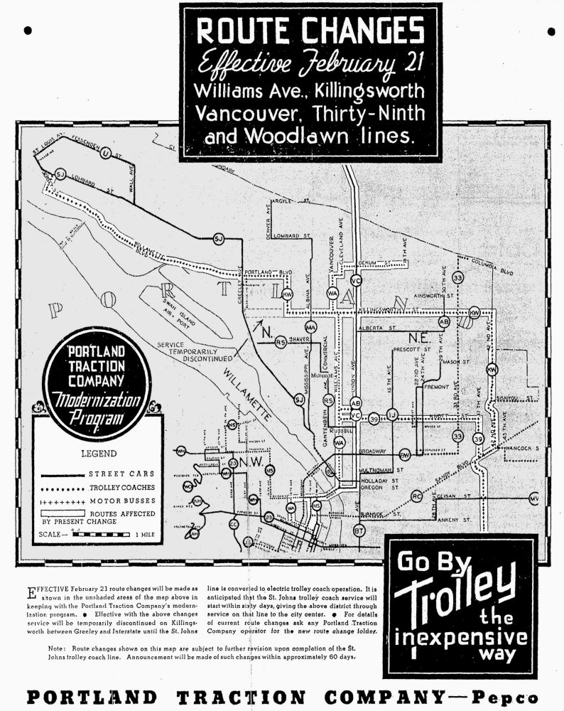 Route Changes Effective February 21, 1937: Williams Ave., Killingsworth, Vancouver, Thirty-Ninth and Woodlawn Lines.
---
Effective February 21 route changes will be made as shown in the unshaded areas of the map above in keeping with the Portland Traction Company’s modernization program.

Effective with the above changes service will be temporarily discontinued on Killingsworth between Greeley and Interstate until the St. Johns line is converted to electric trolley coach operation. It is anticipated that St. Johns trolley coach service will start within sixty days, giving the above district through service on that line to the city center.

For details of current route changes ask any Portland Traction Company operator for the new route change folder.

Note: Route changes shown on this map are subject to further revision upon completion of the St. Johns trolley coach line. Announcement will be made of of such changes within approximately 60 days.