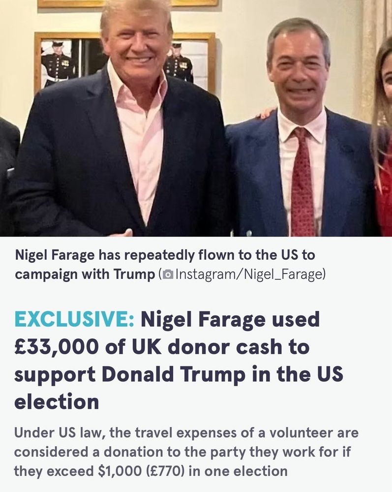 Nigel Farage has repeatedly flown to the US to
campaign with Trump (@ Instagram/Nigel_Farage)

EXCLUSIVE: Nigel Farage used £33,000 of UK donor cash to support Donald Trump in the US election

Under US law, the travel expenses of a volunteer are
considered a donation to the party they work for if they exceed $1,000 (£770) in one election