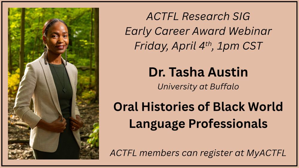ACTFL research SIG early career award webinar Friday, April 4th at 1pm CST. Dr. Tasha Austin (University at Buffalo) Oral Histories of Black World Language Professionals. ACTFL members can register at MyACTFL