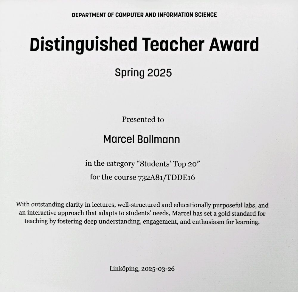 Document saying: Distinguished Teacher Award, Spring 2025, presented to Marcel Bollmann in the category "Students' Top 20" for the course 732A81/TDDE16 (Text Mining). With outstanding clarity in lectures, well-structures and educationally purposeful labs, and an interactive approach that adapts to students' needs, Marcel has set a gold standard for teaching by fostering deep understanding, engagement, and enthusiasm for learning. Linköping, 26th March 2025.