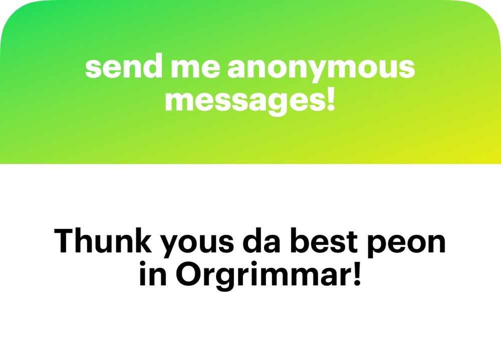 NGL QUESTION: “THUNK YOUS DA BEST PEON IN ORGRIMMAR!”