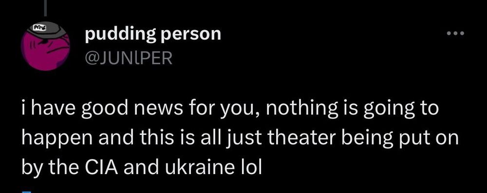 tweet from junlper.beer where she says “i have good news for you, nothing is going to happen and this is all just theater being put on by the CIA and ukraine lol”