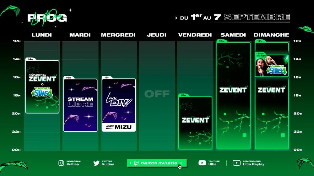 Lundi 14h préparation Zevent et tournoi Sims 4
Mardi 16h stream libre
Mercredi 16h live coloriage avec Mizu
Jeudi OFF
Vendredi 18h ZEVENT
Samedi 12h ZEVENT
Dimanche 12h ZEVENT, tournoi Sims 4 casté avec Jiraya à 13h30