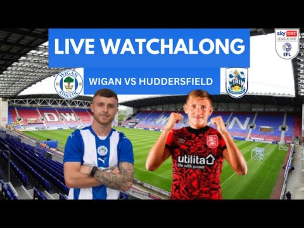 WIGAN 2-1 HUDDERSFIELD LIVE EFL LEAGUE ONE WATCHALONG