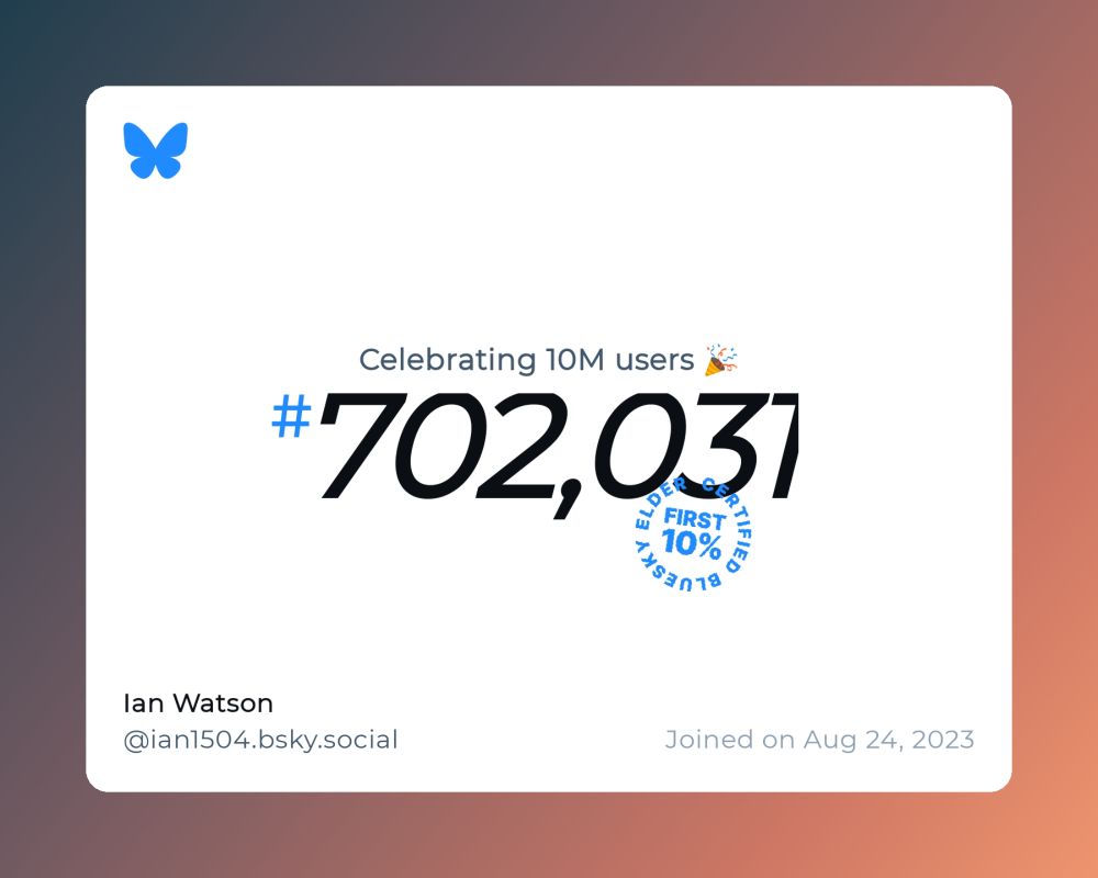A virtual certificate with text "Celebrating 10M users on Bluesky, #702,031, Ian Watson ‪@ian1504.bsky.social‬, joined on Aug 24, 2023"