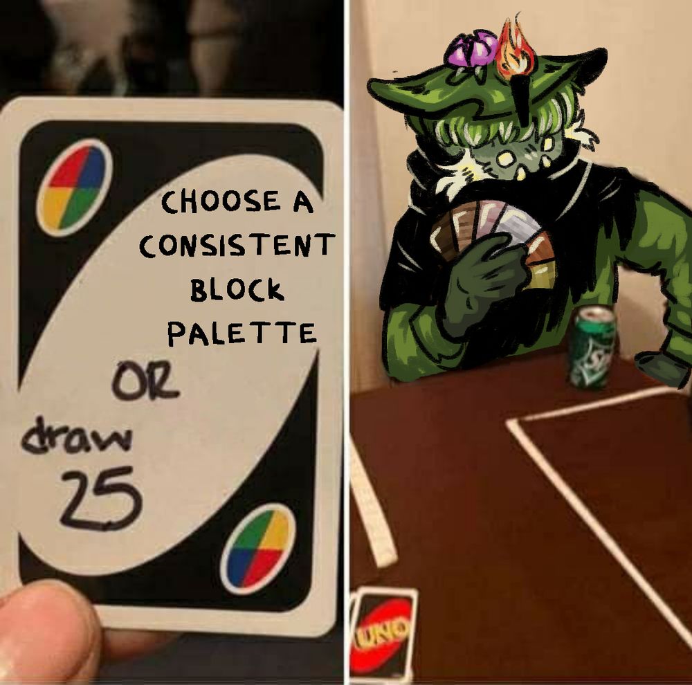 Same character as first image, this time drawn into a meme. The first half of the image pictures an uno card that says "choose a consistent block palette or draw 25." In the second picture, the character is sitting at a table holding a bunch of cards with the textures of minecraft wood blocks.