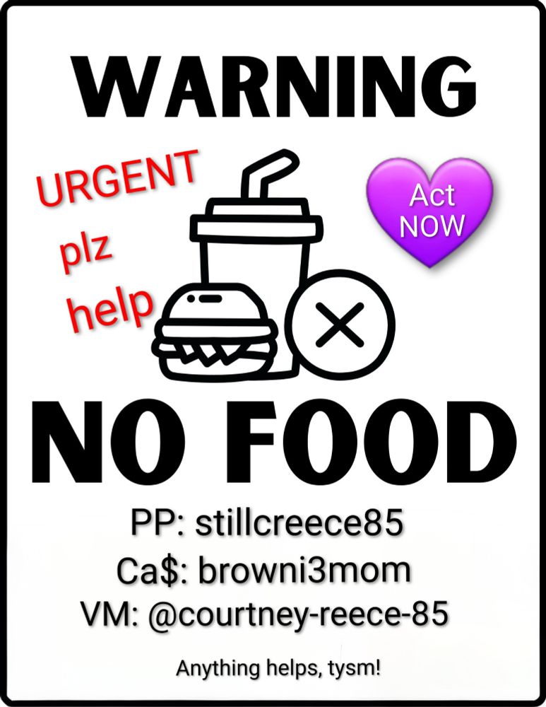 Graphic alerts to a mutual aid need: a sign says 'WARNING! NO FOOD' with a line illustration of a burger and cup drink with a straw, and an orange. Red writing to the left says 'URGENT pls help' and a purple heart emoji to the right has white text overlaid that says Act NOW. At the base of the graphic, you are directed to support via PP: stillcreece85, Ca$: browni3mom, or VM: @courtney-reece-85. Text at the very bottom says 'Anything helps tysm'