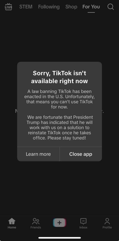 Sorry, TikTok isn't available right now

A law banning TikTok has been enacted in the U.S. Unfortunately, that means you can't use TikTok for now.

We are fortunate that President Trump has indicated that he will work with us on a solution to reinstate TikTok once he takes office. Please stay tuned!