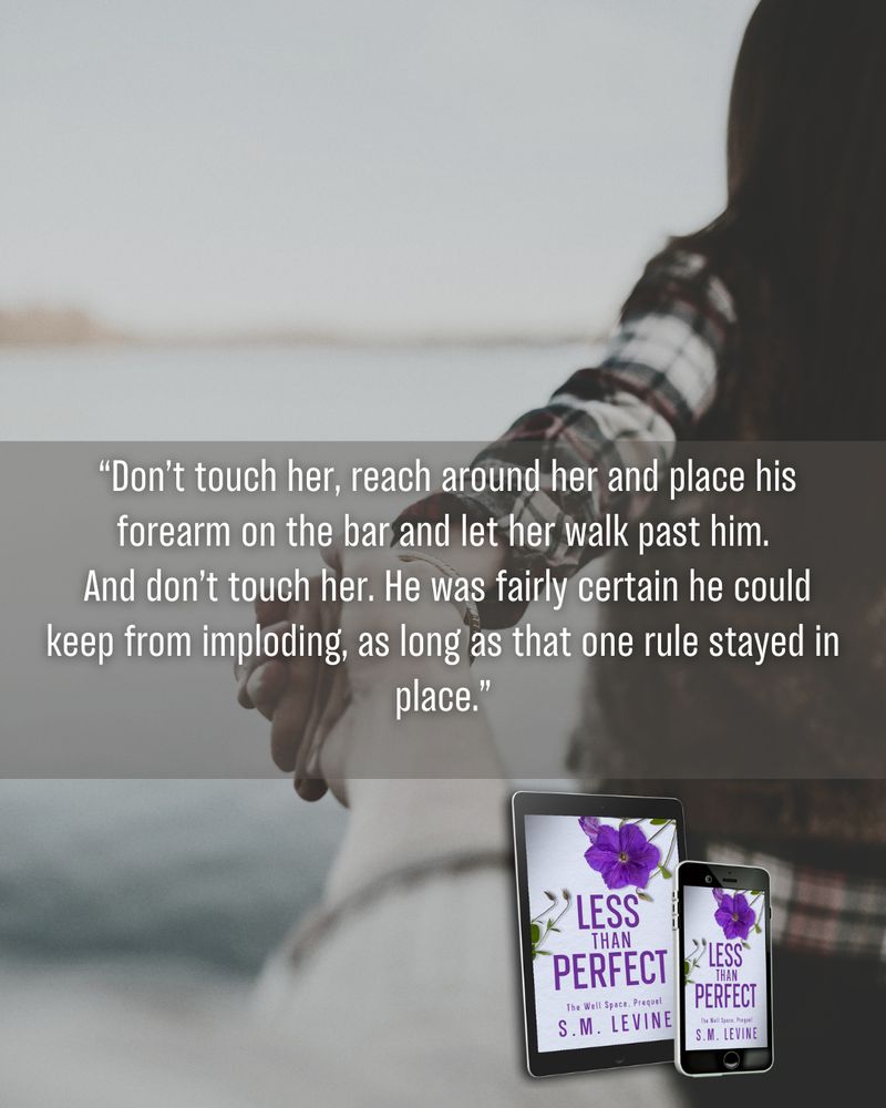 “Don’t touch her, reach around her and place his forearm on the bar and let her walk past him.
 And don’t touch her. He was fairly certain he could keep from imploding, as long as that one rule stayed in place.”