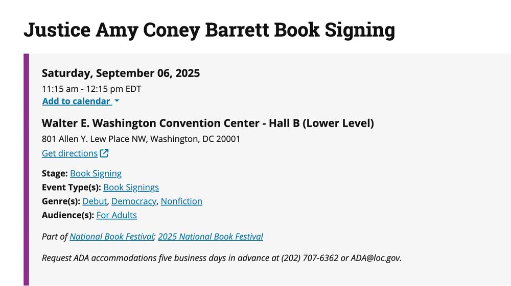 Justice Amy Coney Barrett Book Signing Date and Location When:Saturday, September 06, 2025 11:15 am - 12:15 pm EDT Where:Walter E. Washington Convention Center - Hall B (Lower Level) 801 Allen Y. Lew Place NW, Washington, DC 20001 Get directions Stage: Book Signing Event Type(s): Book Signings Genre(s): Debut, Democracy, Nonfiction Audience(s): For Adults Part of National Book Festival; 2025 National Book Festival