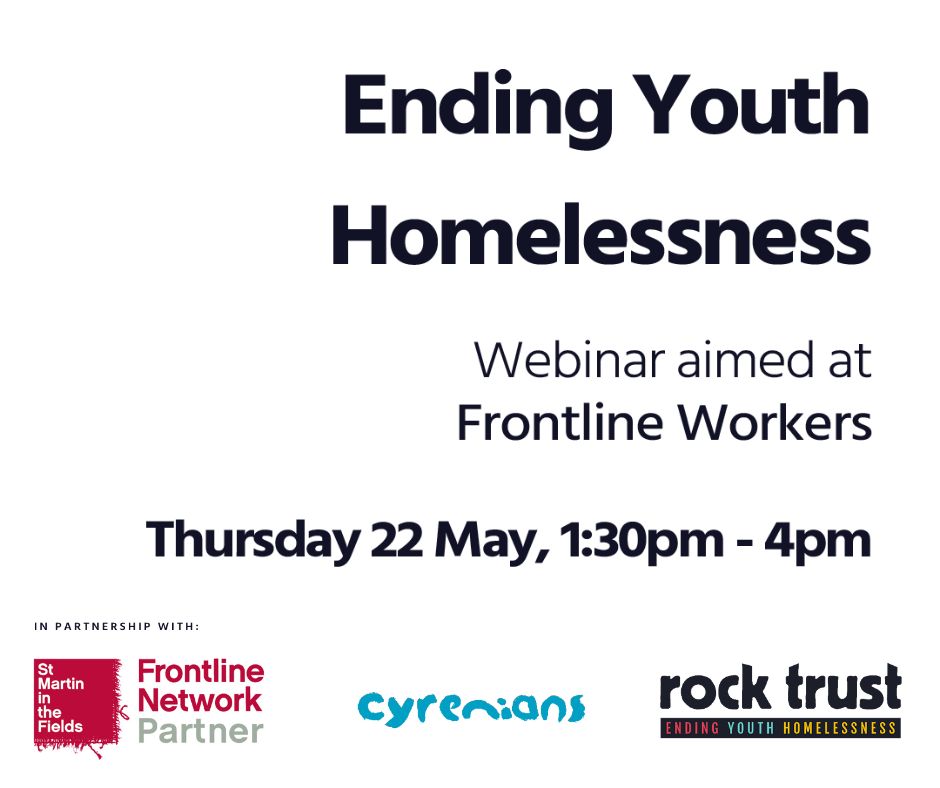 Black text on a white background reads Ending Youth Homelessness. Webinar aimed at Frontline Workers. Thursday 22 May, 1:30pm - 4pm. In partnership with St Martin in the Fields Frontline Network, Cyrenians and Rock Trust.