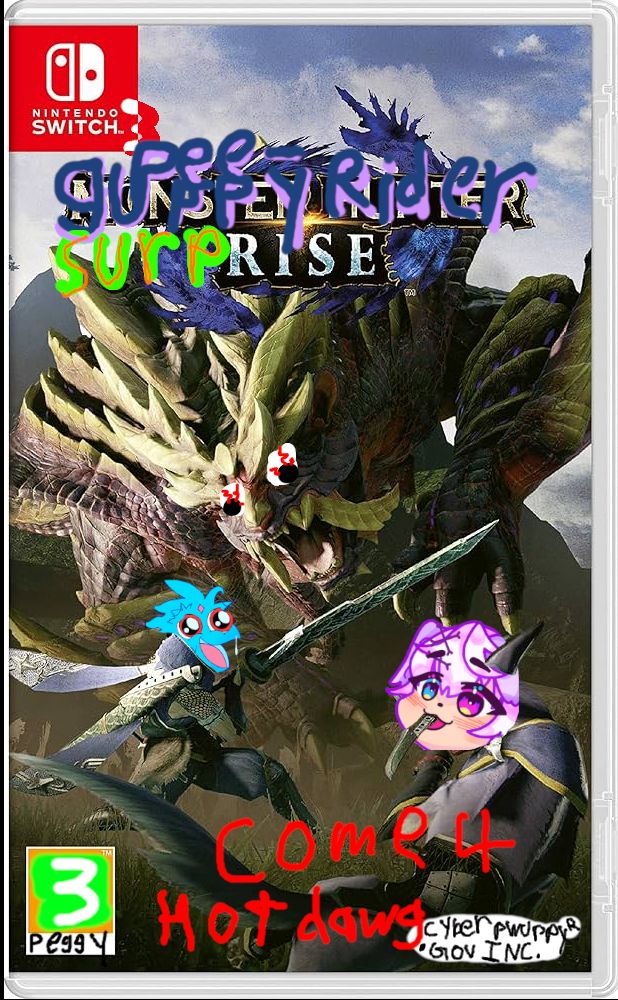 Upper right: Nintendo Switch 3, Replacing the title: Peeguppy Rider Surprise, lower left: Peggy 3, bottom middle: come 4 Hot Dawg, lower right: Cyberpwuppy.gov.inc.

Basically the switch cover of the game is Monster Hunter Rise but edited to hell and back LOL