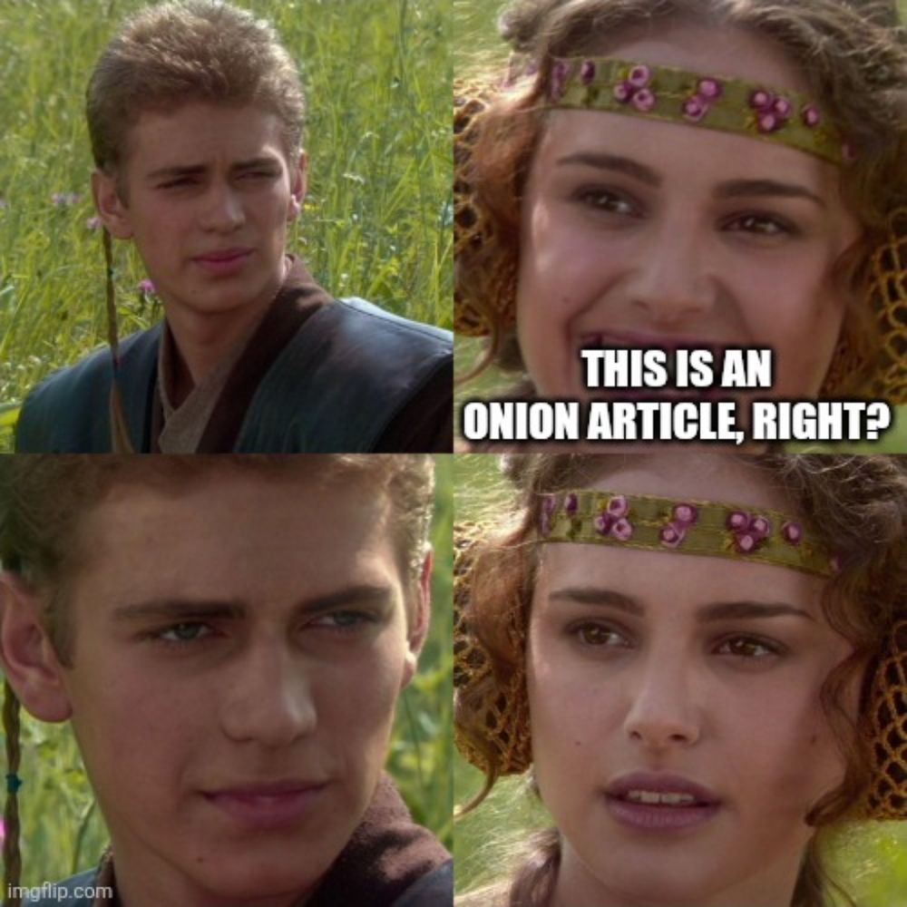Anakin Padme meme. This is an Onion article, right?