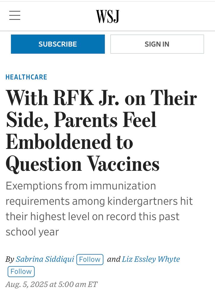 Screenshot from WSJ that says HEALTHCARE
With RFK Jr. on Their Side, Parents Feel Emboldened to Question Vaccines Exemptions from immunization requirements among kindergartners hit their highest level on record this past school year
By Sabrina Siddiqui Follow
and Liz Essley Whyte