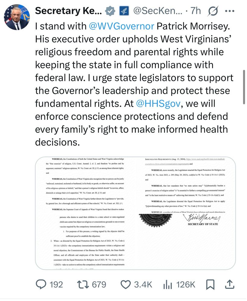Post from RFK Jr that says I stand with @WVGovernor Patrick Morrisey. His executive order upholds West Virginians' religious freedom and parental rights while keeping the state in full compliance with federal law. I urge state legislators to support the Governor's leadership and protect these fundamental rights. At @HHSgov, we will enforce conscience protections and defend every family's right to make informed health decisions. WHEREAS, the Constitutions of both the United States and