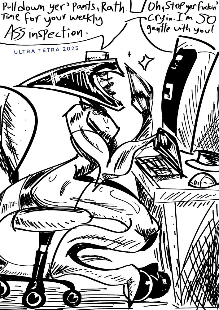 Digital sketch of XLR8 in a nurse outfit playing flashing games on an old computer.

He's saying to Rath (who's offscreen): "Pull down yer' pants, Rath. Time for your weekly ASS inspection. Oh, stop yer fuckin' cryin'. I'm SO gentle with you!"