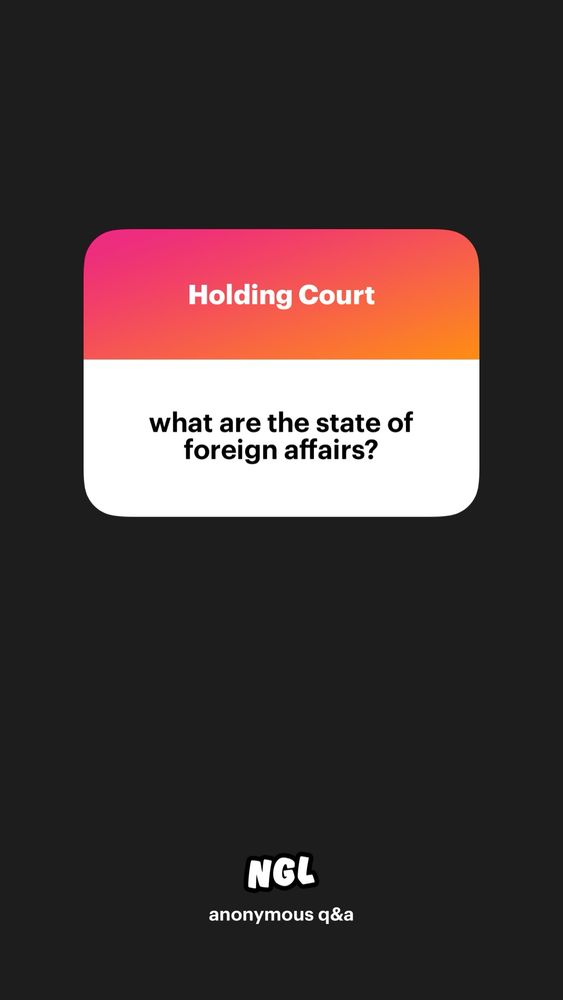 Q: What are the state of foreign affairs?