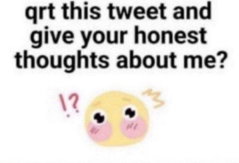 image: qrt this tweet and give your honest thoughts about me? with a blushing confused emoji