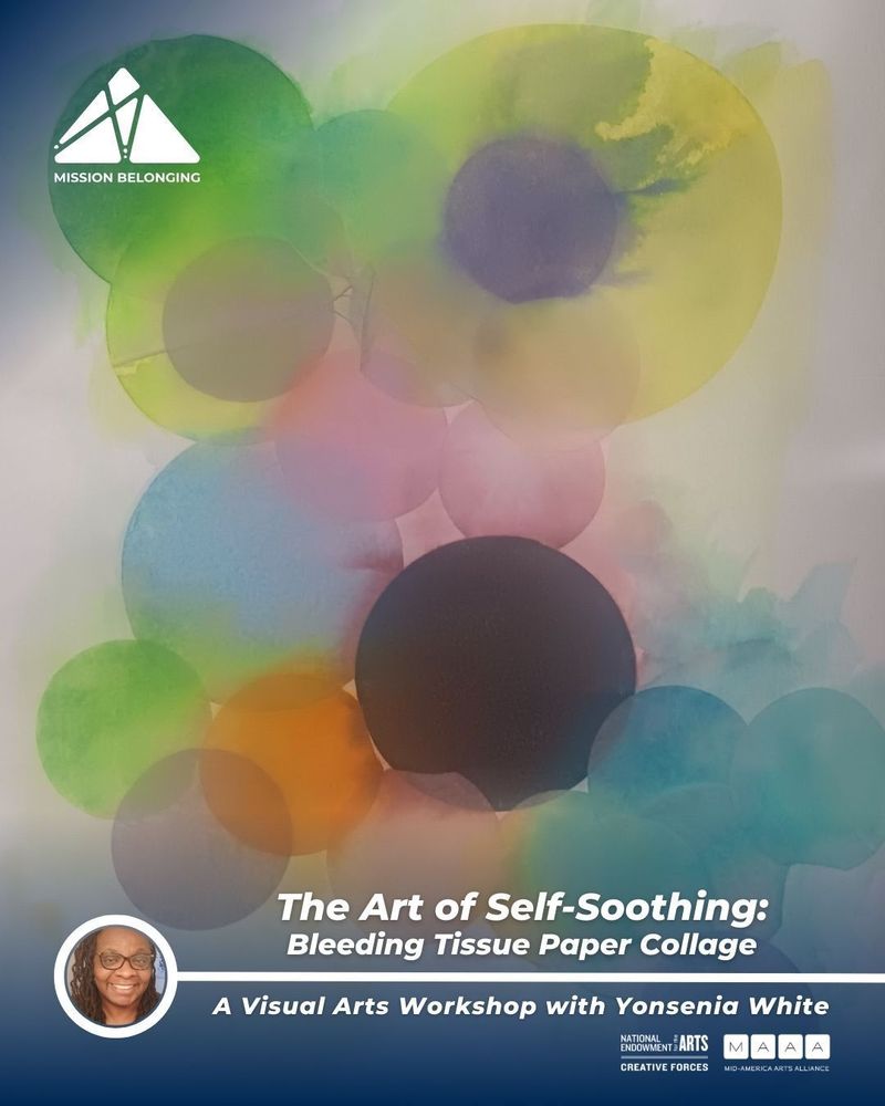 Promotional poster for Mission Belonging’s visual arts workshop titled “The Art of Self-Soothing: Bleeding Tissue Paper Collage.” The background features softly blended, overlapping circles in vibrant shades of green, yellow, blue, purple, orange, and pink, created using the bleeding tissue paper technique. A small circular photo of facilitator Yonsenia White appears in the bottom left, showing her smiling warmly with shoulder-length dark hair, wearing a patterned top. Logos for the National Endowment for the Arts, Creative Forces, and Mid-America Arts Alliance are displayed in the bottom right. A Logo for Mission Belonging is in the upper left.
