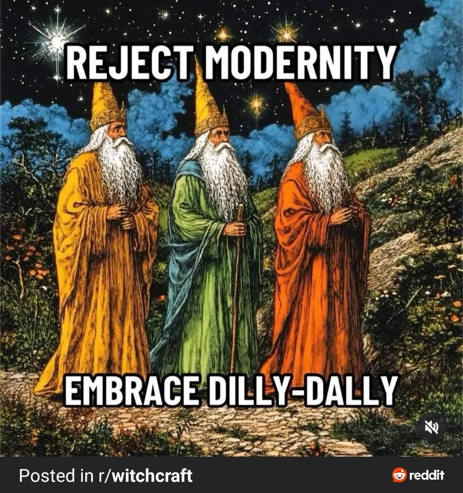 Three wizards (one in red robes, one in green robes, and one in yellow robes) walk through a hilly landscape at night. The text reads: Reject Modernity Embrace Dilly-Dally. The image came from the witchcraft subreddit.