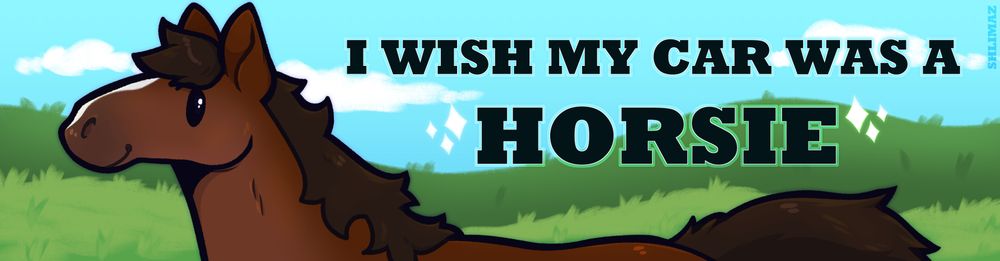 A bumper sticker illustration of a bay horse in a lush green field, the text above it saying "I wish my car was a horsie", sparkles can be seen around the word horsie :)